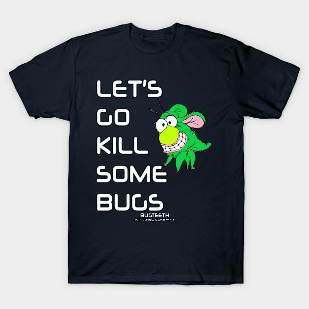 Let's Go Kill Some Bugs Bugteeth Apparel T-Shirt by Bugteeth